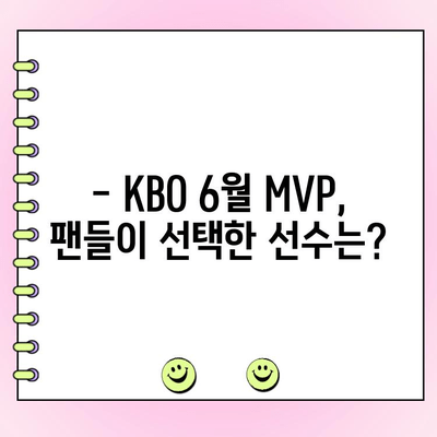 KBO 6월 월간 MVP 후보 대결! 팬 투표 결과는? | KBO, MVP, 팬 투표, 6월