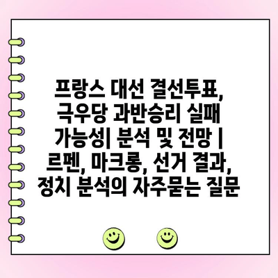 프랑스 대선 결선투표, 극우당 과반승리 실패 가능성| 분석 및 전망 | 르펜, 마크롱, 선거 결과, 정치 분석