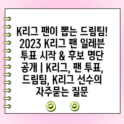 K리그 팬이 뽑는 드림팀! 2023 K리그 팬 일레븐 투표 시작 & 후보 명단 공개 | K리그, 팬 투표, 드림팀, K리그 선수