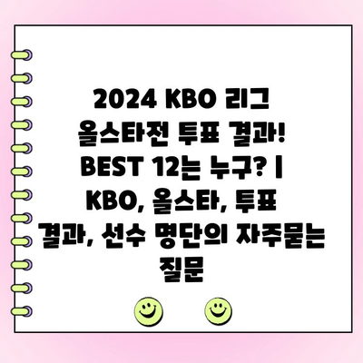 2024 KBO 리그 올스타전 투표 결과! BEST 12는 누구? | KBO, 올스타, 투표 결과, 선수 명단