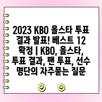 2023 KBO 올스타 투표 결과 발표! 베스트 12 확정 | KBO, 올스타, 투표 결과, 팬 투표, 선수 명단