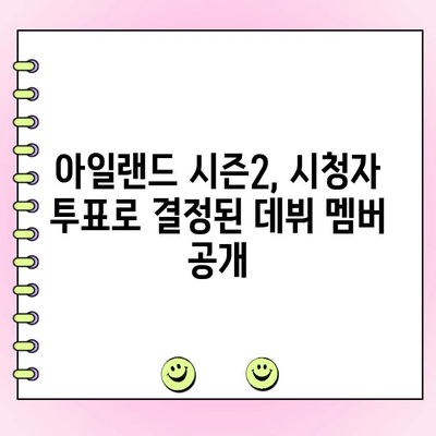 아일랜드 시즌2 파이널, 최고 시청률 기록! 투표로 탄생한 데뷔 멤버는? | 아이돌, 서바이벌, 시청률, 투표 결과