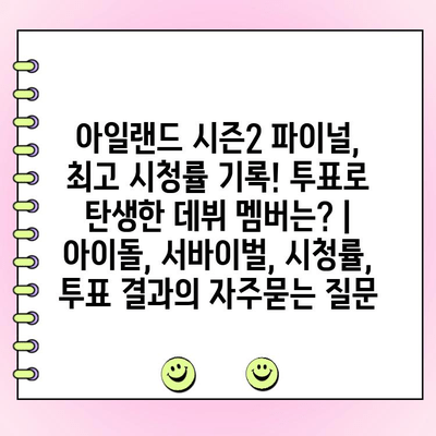 아일랜드 시즌2 파이널, 최고 시청률 기록! 투표로 탄생한 데뷔 멤버는? | 아이돌, 서바이벌, 시청률, 투표 결과