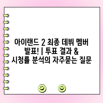 아이랜드 2 최종 데뷔 멤버 발표! | 투표 결과 & 시청률 분석