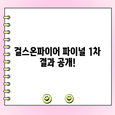 걸스온파이어 사전 투표| 인기 순위 변동 및 파이널 1차 결과 발표 | 걸스온파이어, 사전 투표, 인기 순위, 파이널, 1차 순위