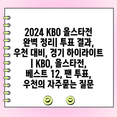 2024 KBO 올스타전 완벽 정리| 투표 결과, 우천 대비, 경기 하이라이트 | KBO, 올스타전, 베스트 12, 팬 투표, 우천