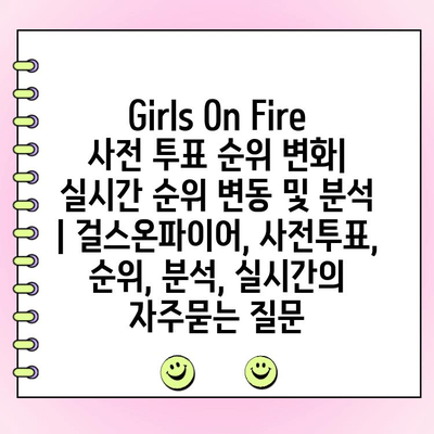 Girls On Fire 사전 투표 순위 변화| 실시간 순위 변동 및 분석 | 걸스온파이어, 사전투표, 순위, 분석, 실시간