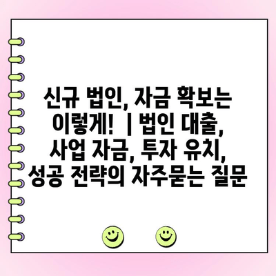 신규 법인, 자금 확보는 이렇게!  | 법인 대출, 사업 자금, 투자 유치, 성공 전략