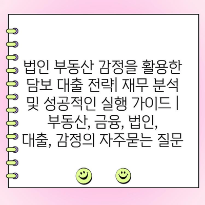 법인 부동산 감정을 활용한 담보 대출 전략| 재무 분석 및 성공적인 실행 가이드 | 부동산, 금융, 법인, 대출, 감정