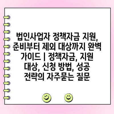 법인사업자 정책자금 지원, 준비부터 제외 대상까지 완벽 가이드 | 정책자금, 지원 대상, 신청 방법, 성공 전략