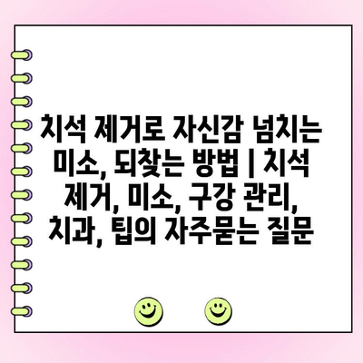 치석 제거로 자신감 넘치는 미소, 되찾는 방법 | 치석 제거, 미소, 구강 관리, 치과, 팁