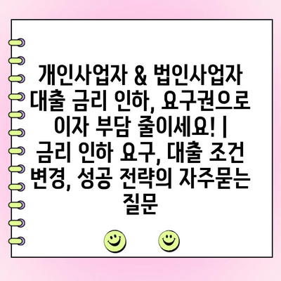 개인사업자 & 법인사업자 대출 금리 인하, 요구권으로 이자 부담 줄이세요! | 금리 인하 요구, 대출 조건 변경, 성공 전략