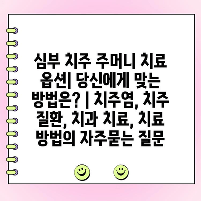 심부 치주 주머니 치료 옵션| 당신에게 맞는 방법은? | 치주염, 치주 질환, 치과 치료, 치료 방법