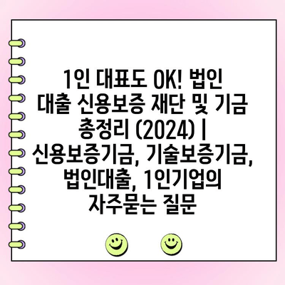 1인 대표도 OK! 법인 대출 신용보증 재단 및 기금 총정리 (2024) | 신용보증기금, 기술보증기금, 법인대출, 1인기업