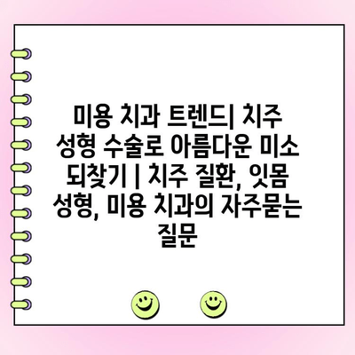 미용 치과 트렌드| 치주 성형 수술로 아름다운 미소 되찾기 | 치주 질환, 잇몸 성형, 미용 치과