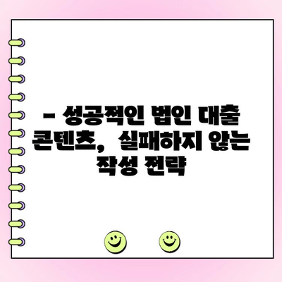 신규 법인 대출 콘텐츠, 기억에 남는 작성법| 눈길을 사로잡는 핵심 전략 | 법인 대출, 콘텐츠 마케팅, 효과적인 작성법