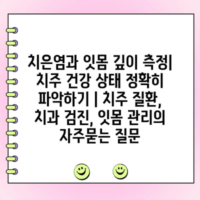 치은염과 잇몸 깊이 측정| 치주 건강 상태 정확히 파악하기 | 치주 질환, 치과 검진, 잇몸 관리