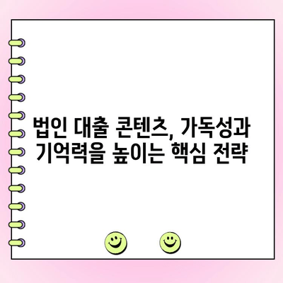 법인 대출 콘텐츠, 가독성과 기억력을 높이는 5가지 전략 | 법인 대출, 콘텐츠 마케팅, 고객 유치