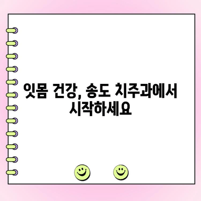 송도 치주 건강 관리| 나에게 딱 맞는 치주과 찾기 | 치주 질환, 잇몸 건강, 송도 치과, 치주 전문의