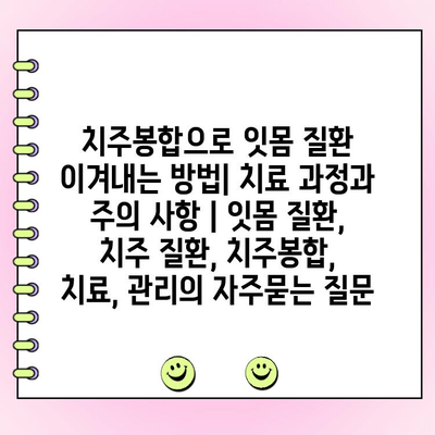 치주봉합으로 잇몸 질환 이겨내는 방법| 치료 과정과 주의 사항 | 잇몸 질환, 치주 질환, 치주봉합, 치료, 관리
