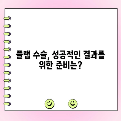 플랩 수술, 왜 지금 해야 할까요? | 시기, 장점, 주의사항