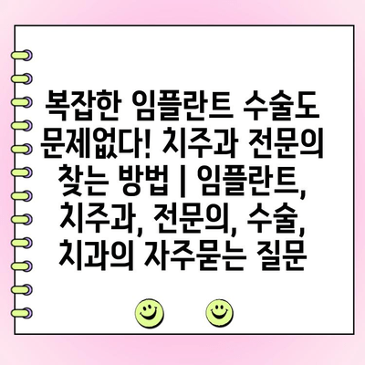 복잡한 임플란트 수술도 문제없다! 치주과 전문의 찾는 방법 | 임플란트, 치주과, 전문의, 수술, 치과