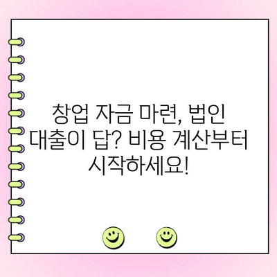 법인 창업 자금 대출 비용 계산| 상세 가이드 & 주요 비용 항목 분석 | 법인 대출, 창업 자금, 비용 계산, 대출 금리