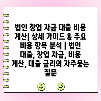 법인 창업 자금 대출 비용 계산| 상세 가이드 & 주요 비용 항목 분석 | 법인 대출, 창업 자금, 비용 계산, 대출 금리