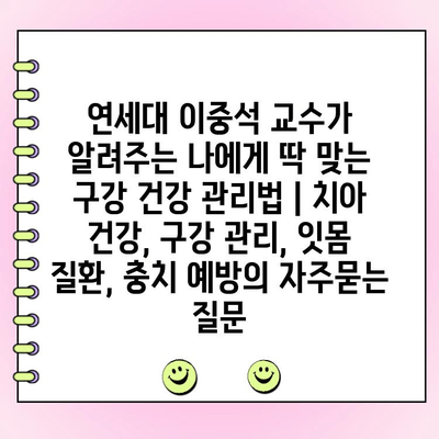 연세대 이중석 교수가 알려주는 나에게 딱 맞는 구강 건강 관리법 | 치아 건강, 구강 관리, 잇몸 질환, 충치 예방