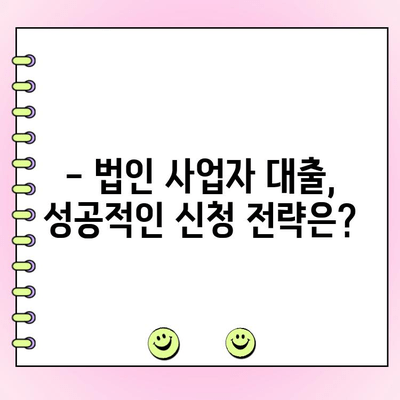 법인 사업자대출, 조건과 신청 방법 완벽 가이드 |  필요한 서류, 금리 비교, 성공 전략