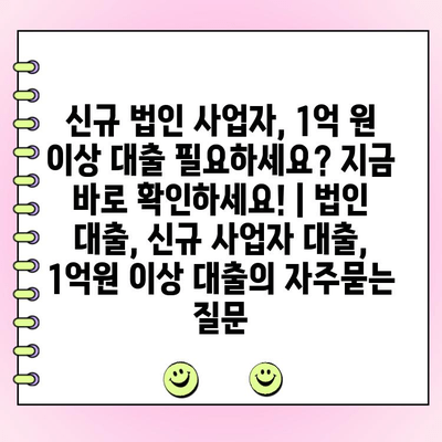 신규 법인 사업자, 1억 원 이상 대출 필요하세요? 지금 바로 확인하세요! | 법인 대출, 신규 사업자 대출, 1억원 이상 대출