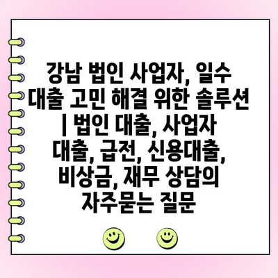 강남 법인 사업자, 일수 대출 고민 해결 위한 솔루션 | 법인 대출, 사업자 대출, 급전, 신용대출, 비상금, 재무 상담