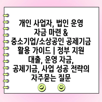 개인 사업자, 법인 운영 자금 마련 & 중소기업/소상공인 공제기금 활용 가이드 | 정부 지원 대출, 운영 자금, 공제기금, 사업 성공 전략