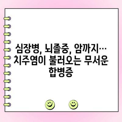 진행성 치주염의 위험한 그림자| 심혈관 질환부터 암까지 | 치주염 합병증, 건강 위협, 예방 및 관리