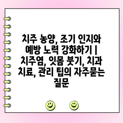 치주 농양, 조기 인지와 예방 노력 강화하기 | 치주염, 잇몸 붓기, 치과 치료, 관리 팁