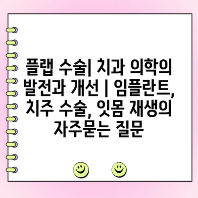 플랩 수술| 치과 의학의 발전과 개선 | 임플란트, 치주 수술, 잇몸 재생