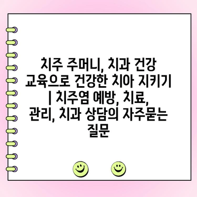 치주 주머니, 치과 건강 교육으로 건강한 치아 지키기 | 치주염 예방, 치료, 관리, 치과 상담