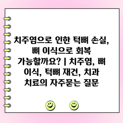 치주염으로 인한 턱뼈 손실, 뼈 이식으로 회복 가능할까요? | 치주염, 뼈 이식, 턱뼈 재건, 치과 치료