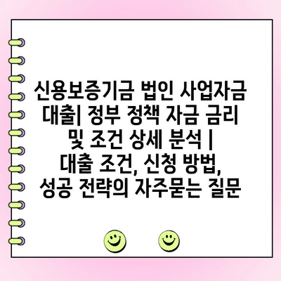 신용보증기금 법인 사업자금 대출| 정부 정책 자금 금리 및 조건 상세 분석 |  대출 조건, 신청 방법, 성공 전략