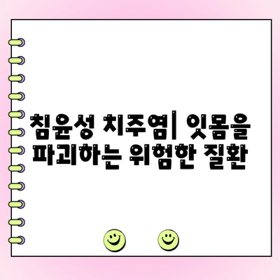 침윤성 치주염| 잇몸 손상의 심각한 형태 | 원인, 증상, 치료 및 예방