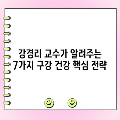 치주과 강경리 교수의 구강 건강 지침| 건강한 치아, 행복한 삶을 위한 7가지 핵심 전략 | 치주 질환 예방, 구강 관리, 건강 정보