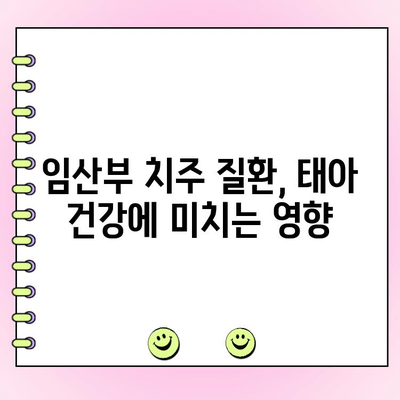 임신 중 치주 질환, 치주과 전문의가 필요한 이유 | 임산부 치주 건강, 치주병 예방, 태아 건강