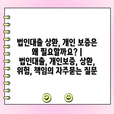 법인대출 상환, 개인 보증은 왜 필요할까요? | 법인대출, 개인보증, 상환, 위험, 책임