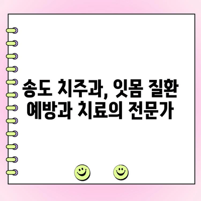 송도 치주과, 건강한 잇몸 관리의 중요성| 잇몸 질환 예방과 치료의 모든 것 | 치주 질환, 잇몸 건강, 송도 치과