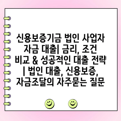 신용보증기금 법인 사업자 자금 대출| 금리, 조건 비교 & 성공적인 대출 전략 | 법인 대출, 신용보증, 자금조달