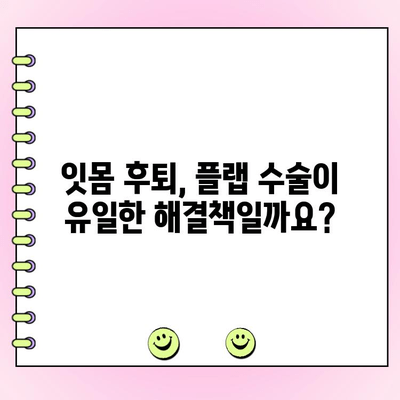 잇몸 후퇴 개선, 플랩 수술이 정답일까요? | 잇몸 후퇴, 플랩 수술, 치주 수술, 잇몸 이식, 치과 솔루션