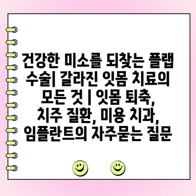 건강한 미소를 되찾는 플랩 수술| 갈라진 잇몸 치료의 모든 것 | 잇몸 퇴축, 치주 질환, 미용 치과, 임플란트