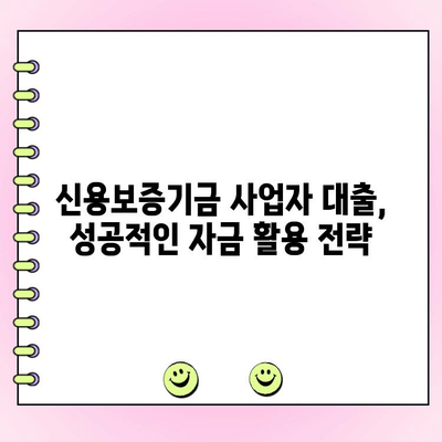 신용보증기금 사업자 대출, 성공적인 자금 확보를 위한 완벽 가이드 | 신용보증기금, 사업자 대출, 자금 조달, 대출 조건, 신청 방법