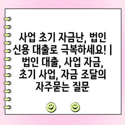 사업 초기 자금난, 법인 신용 대출로 극복하세요! | 법인 대출, 사업 자금, 초기 사업, 자금 조달