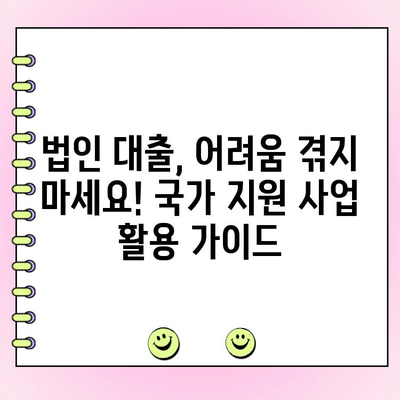 사업 초기 자금 조달, 법인 신용 대출 국가 지원 사업 활용 가이드 | 초기 사업, 법인 대출, 정부 지원